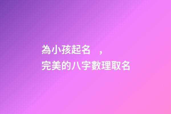 為小孩起名，完美的八字數理取名